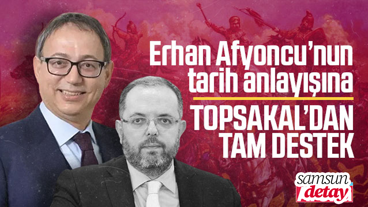 Prof. Dr. Erhan Afyoncu’nun tarih anlayışına Topsakal’dan tam destek